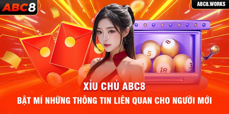 Xỉu Chủ ABC8 - Bật Mí Những Thông Tin Liên Quan Cho Người Mới