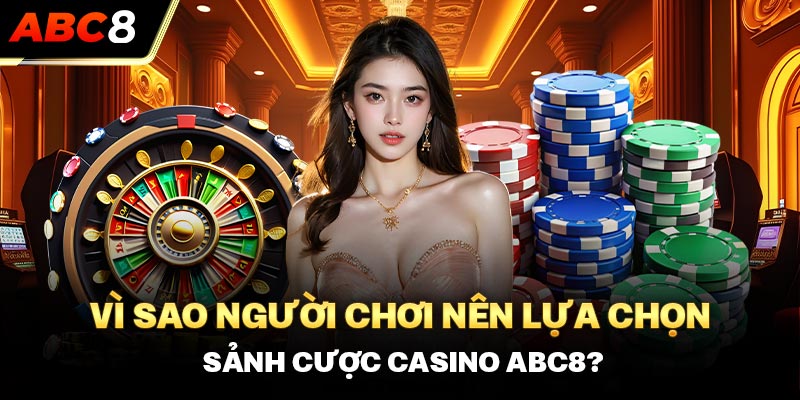 Vì sao người chơi nên lựa chọn sảnh cược Casino ABC8?